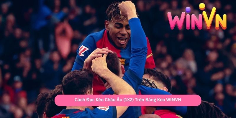 Cách Đọc Kèo Châu Âu (1X2) Trên Bảng Kèo WINVN