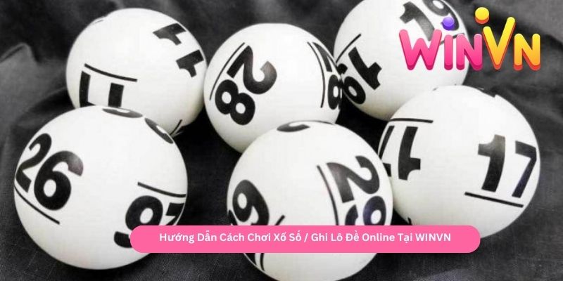 Hướng Dẫn Cách Chơi Xổ Số Ghi Lô Đề Online Tại WINVN