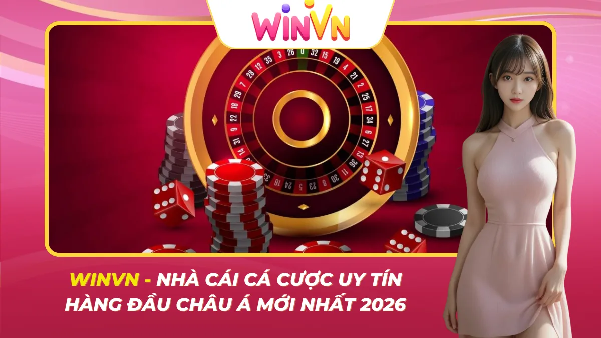 Lý do khiến cược thủ Việt Nam tin tưởng và chọn WINVN